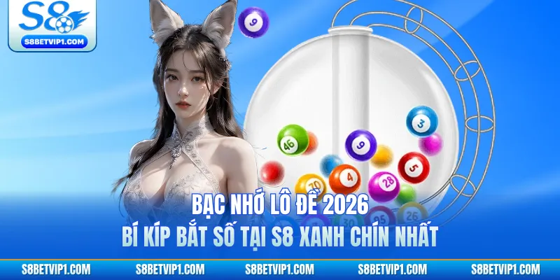 Bạc Nhớ Lô Đề 2026 - Bí Kíp Bắt Số Tại S8 Xanh Chín Nhất 1 Bạc Nhớ Lô Đề 2026 - Bí Kíp Bắt Số Tại S8 Xanh Chín Nhất