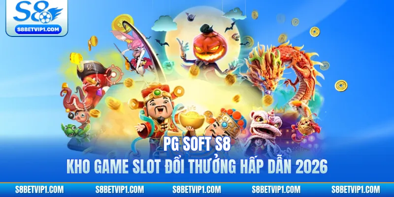PG Soft S8 - Kho Game Slot Đổi Thưởng Hấp Dẫn 2026 1 PG Soft S8 - Kho Game Slot Đổi Thưởng Hấp Dẫn 2026